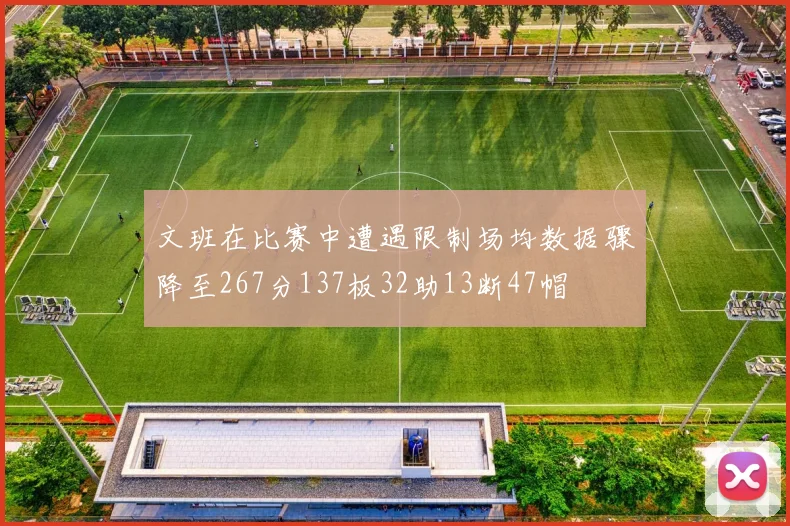 文班在比赛中遭遇限制场均数据骤降至267分137板32助13断47帽