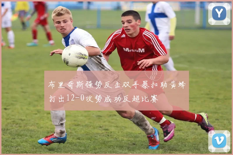 布里奇斯强势反击双手暴扣助黄蜂打出12-0攻势成功反超比赛